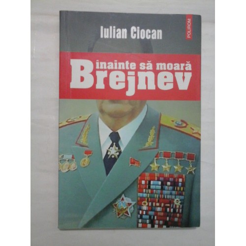 Inainte sa moara Brejnev - Iulian Ciocan Inainte sa moara Brejnev - Iulian Ciocan